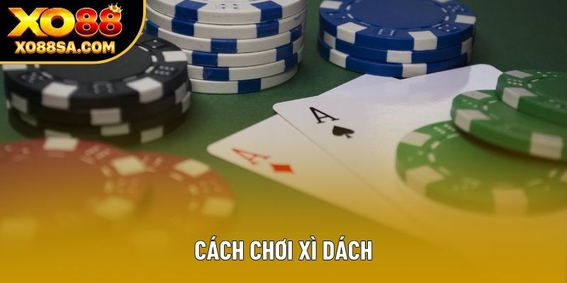 Cách Chơi Xì Dách: Bí Quyết Thắng Lớn Ăn Đậm Cùng XO88