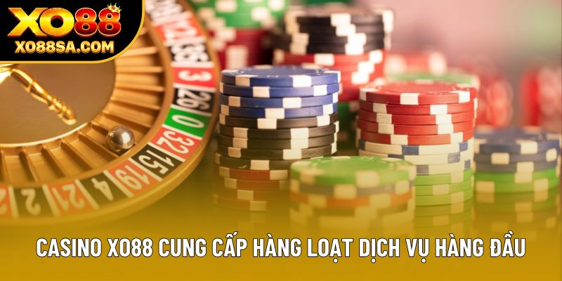 Casino Xo88 cung cấp hàng loạt dịch vụ hàng đầu