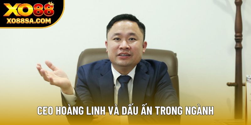 CEO Hoàng Linh và dấu ấn trong ngành