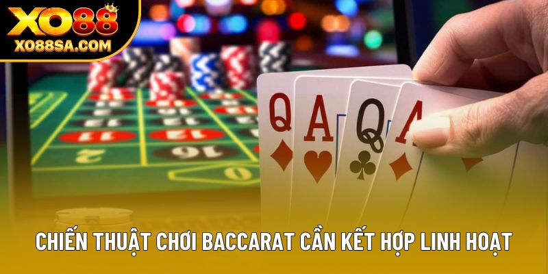 Chiến thuật chơi Baccarat cần kết hợp linh hoạt