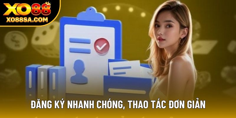 Đăng ký nhanh chóng, thao tác đơn giản