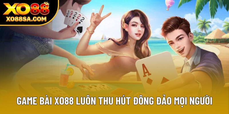 Game bài XO88 luôn thu hút đông đảo mọi người