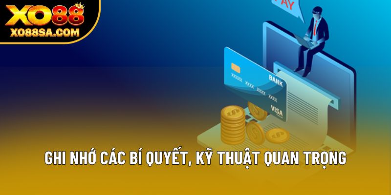 Ghi nhớ các bí quyết, kỹ thuật quan trọng