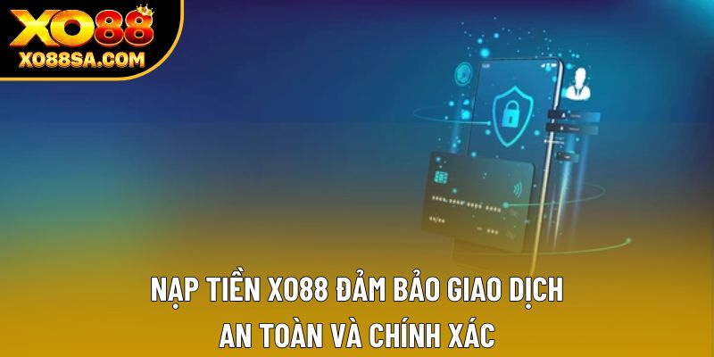 Nạp Tiền XO88 Đảm Bảo Giao Dịch An Toàn Và Chính Xác