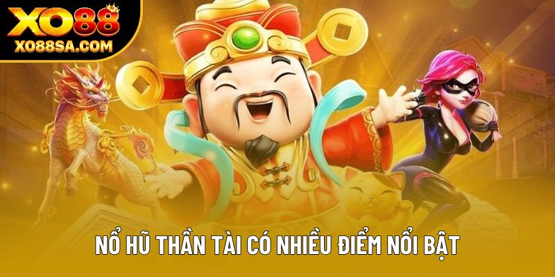 Nổ hũ thần tài có nhiều điểm nổi bật