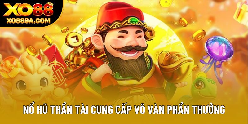 Nổ hũ thần tài cung cấp vô vàn phần thưởng