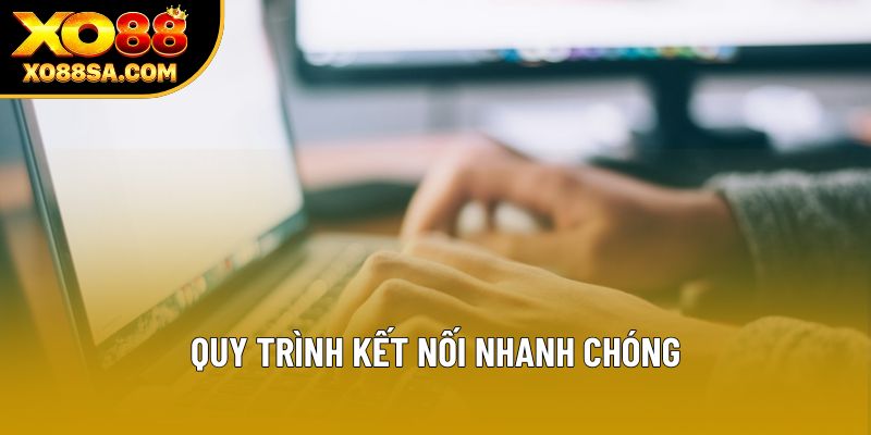 Quy trình kết nối nhanh chóng