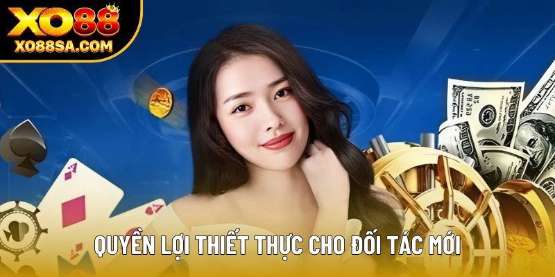 Quyền lợi thiết thực cho đối tác mới