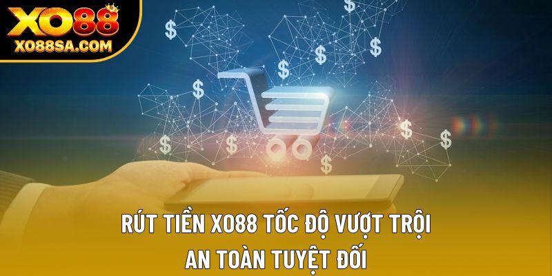 Rút Tiền XO88 Tốc Độ Vượt Trội Và An Toàn Tuyệt Đối