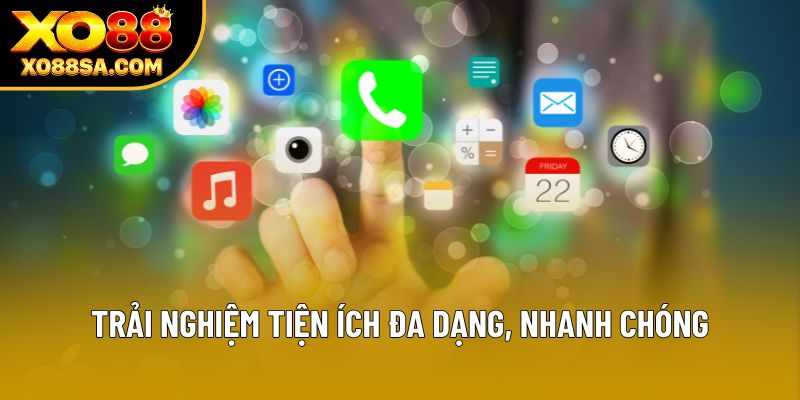 Trải nghiệm tiện ích đa dạng, nhanh chóng